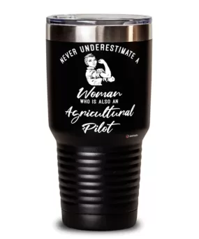 Agricultural Pilot Tumbler Never Underestimate A Woman Who Is Also An Agricultural Pilot 30oz Stainless Steel Black