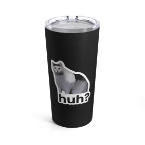 Huh Cat Meme Tumbler 20oz